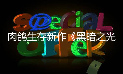 肉鸽日推新作幸存出暗之黑生存光5月者